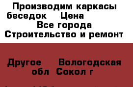 Производим каркасы беседок. › Цена ­ 22 000 - Все города Строительство и ремонт » Другое   . Вологодская обл.,Сокол г.